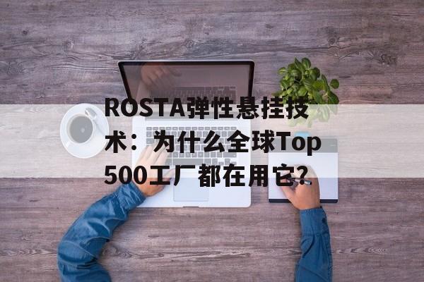 ROSTA弹性悬挂技术：为什么全球Top500工厂都在用它？-第1张图片-