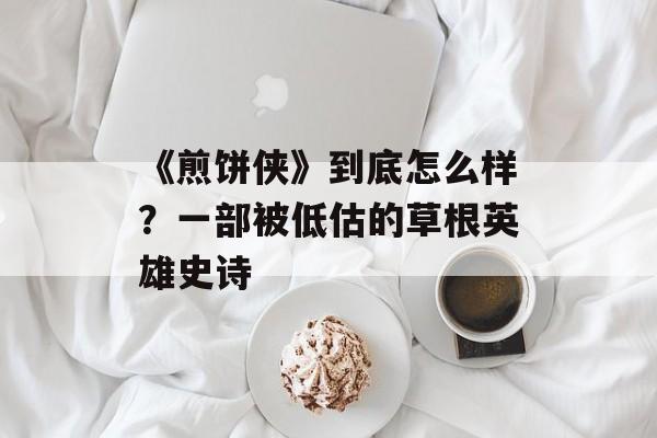 《煎饼侠》到底怎么样?一部被低估的草根英雄史诗-第1张图片- 《煎饼侠》到底怎么样?一部被低估的草根英雄史诗-第1张图片-