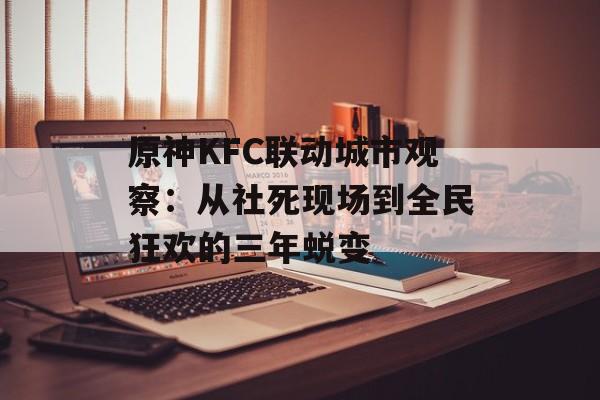 原神KFC联动城市观察:从社死现场到全民狂欢的三年蜕变-第1张图片- 原神KFC联动城市观察:从社死现场到全民狂欢的三年蜕变-第1张图片-
