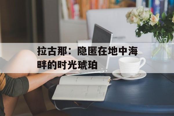 拉古那：隐匿在地中海畔的时光琥珀-第1张图片-