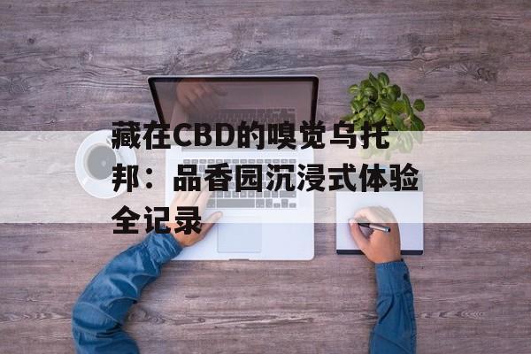 藏在CBD的嗅觉乌托邦：品香园沉浸式体验全记录-第1张图片-