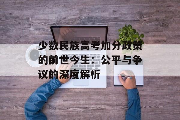 少数民族高考加分政策的前世今生：公平与争议的深度解析-第1张图片-
