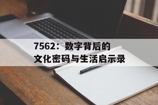 7562：数字背后的文化密码与生活启示录-第1张图片-