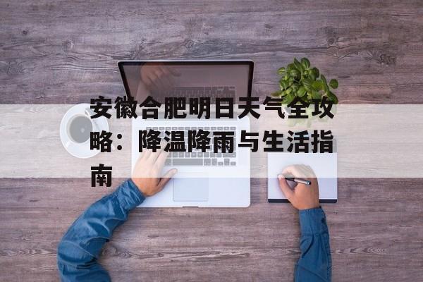 安徽合肥明日天气全攻略:降温降雨与生活指南-第1张图片- 安徽合肥明日天气全攻略:降温降雨与生活指南-第1张图片-