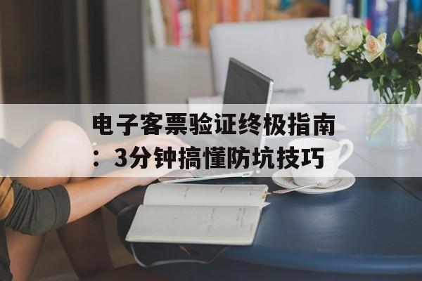 电子客票验证终极指南：3分钟搞懂防坑技巧-第1张图片-