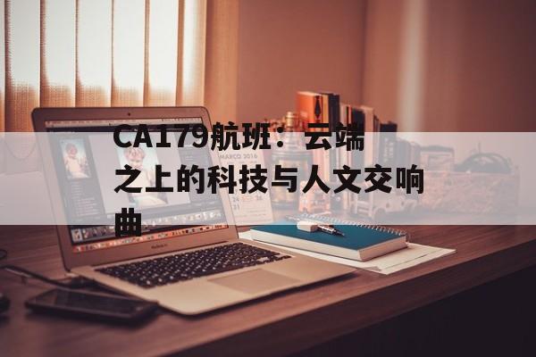 CA179航班:云端之上的科技与人文交响曲-第1张图片- CA179航班:云端之上的科技与人文交响曲-第1张图片-