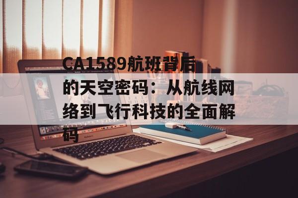 CA1589航班背后的天空密码:从航线网络到飞行科技的全面解码-第1张图片- CA1589航班背后的天空密码:从航线网络到飞行科技的全面解码-第1张图片-