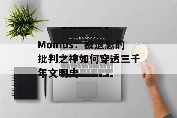 Momus：被遗忘的批判之神如何穿透三千年文明史-第1张图片-