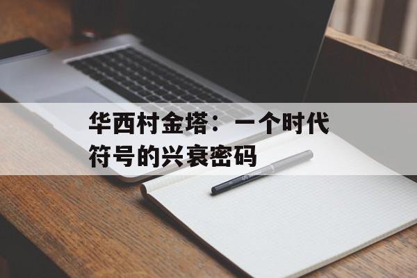 华西村金塔：一个时代符号的兴衰密码-第1张图片-