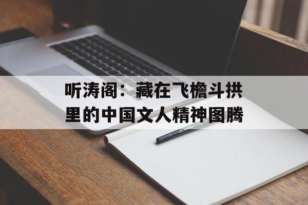 听涛阁:藏在飞檐斗拱里的中国文人精神图腾-第1张图片- 听涛阁:藏在飞檐斗拱里的中国文人精神图腾-第1张图片-